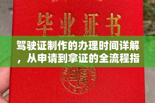 桐城驾驶证制作的办理时间详解，从申请到拿证的全流程指南