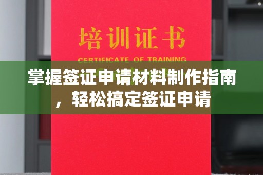 桐城掌握签证申请材料制作指南，轻松搞定签证申请