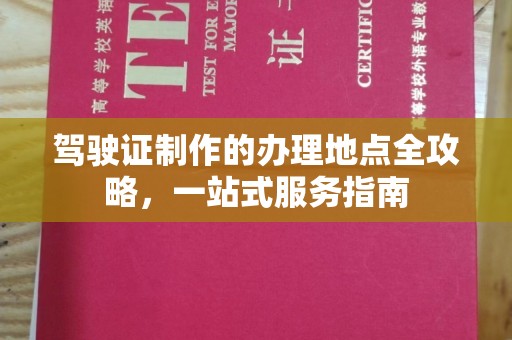 桐城驾驶证制作的办理地点全攻略，一站式服务指南