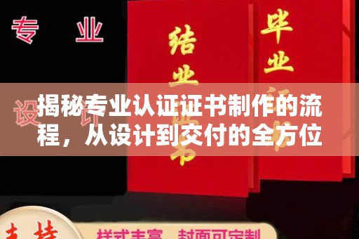 桐城揭秘专业认证证书制作的流程，从设计到交付的全方位指南