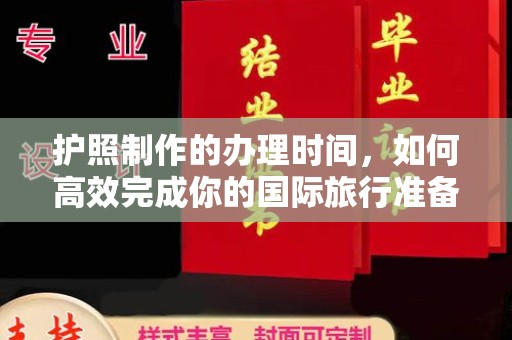 桐城护照制作的办理时间，如何高效完成你的国际旅行准备