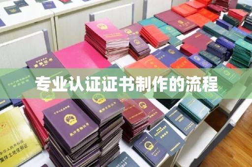 桐城专业认证证书制作的流程