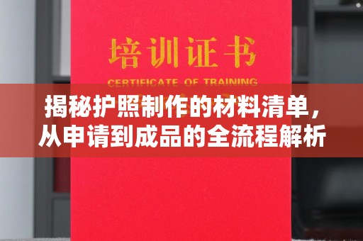 桐城揭秘护照制作的材料清单，从申请到成品的全流程解析