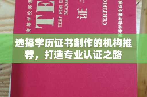 桐城选择学历证书制作的机构推荐，打造专业认证之路