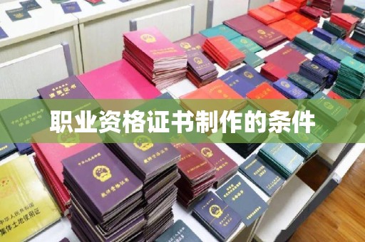 桐城职业资格证书制作的条件