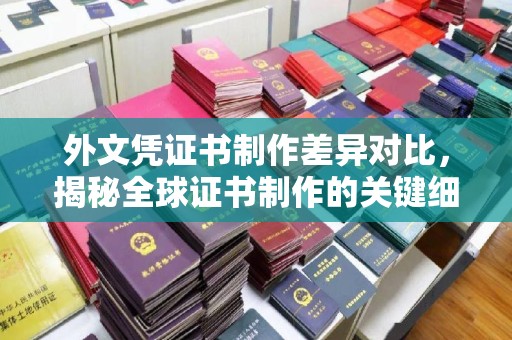桐城外文凭证书制作差异对比，揭秘全球证书制作的关键细节