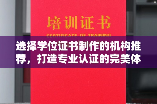 桐城选择学位证书制作的机构推荐，打造专业认证的完美体验