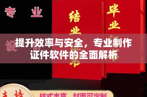 桐城提升效率与安全，专业制作证件软件的全面解析