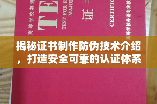 桐城揭秘证书制作防伪技术介绍，打造安全可靠的认证体系