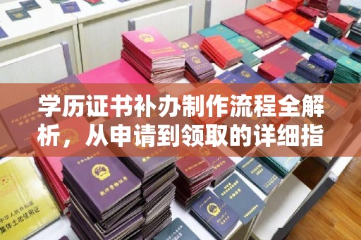 桐城学历证书补办制作流程全解析，从申请到领取的详细指南